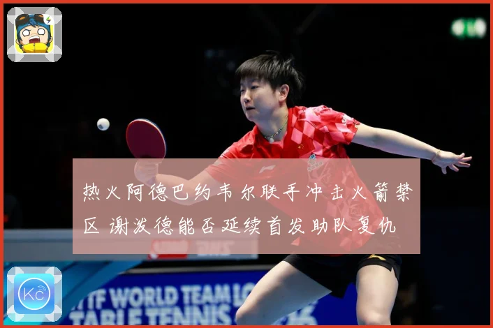 热火阿德巴约韦尔联手冲击火箭禁区 谢泼德能否延续首发助队复仇