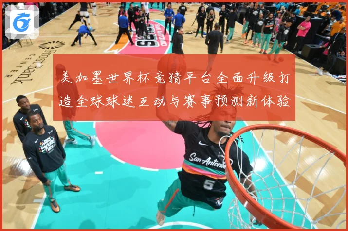 美加墨世界杯竞猜平台全面升级打造全球球迷互动与赛事预测新体验数据研判