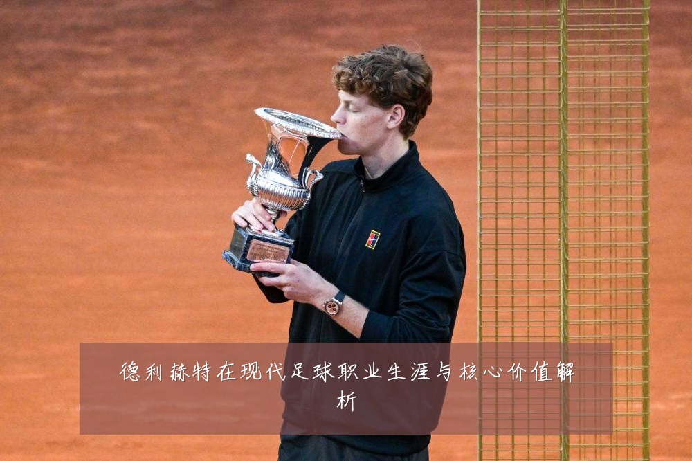 德利赫特在现代足球职业生涯与核心价值解析